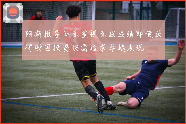 阿斯报导马竞重视竞技成绩即便获得财团投资仍需追求卓越表现