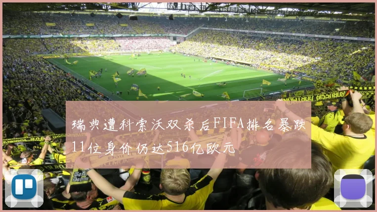 瑞典遭科索沃双杀后FIFA排名暴跌11位身价仍达516亿欧元