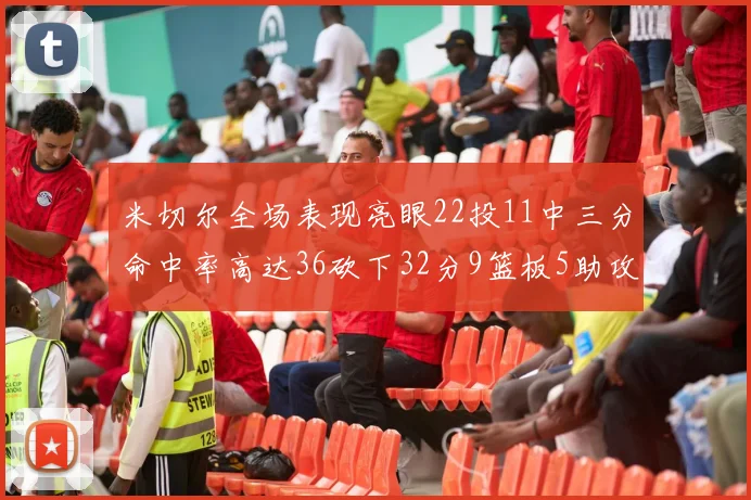 米切尔全场表现亮眼22投11中三分命中率高达36砍下32分9篮板5助攻正负值13