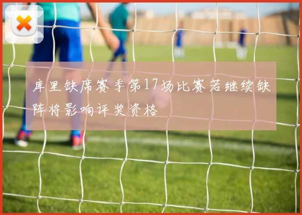 库里缺席赛季第17场比赛若继续缺阵将影响评奖资格